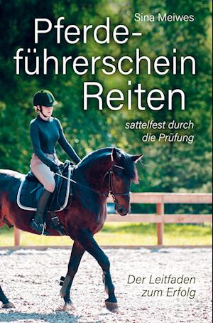 Pferdeführerschein Reiten - sattelfest durch die Prüfung - Der Leitfaden zum Erfolg