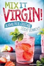 Mix it Virgin! - Alkoholfreie Cocktails leicht gemacht!