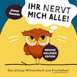 Ihr nervt mich alle! Nervige-Kollegen-Edition: Das witzige Mitmachbuch zum Frustabbau. Lustige Übungen zum Ausfüllen, Kritzeln und Abreagieren.