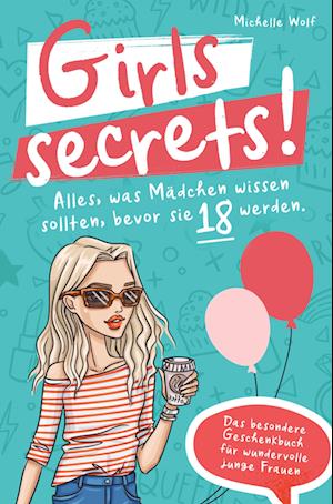 Girls Secrets! Alles, was Mädchen wissen sollten, bevor Sie 18 werden. Das einzigartige Geschenkbuch für wundervolle junge Frauen