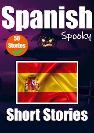 50 Short Spooky Stori&#1077;s in Spanish A Bilingual Journ&#1077;y in English and Spanish