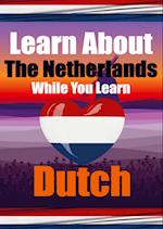 Learn 50 Things You Didn't Know About The Netherlands While You Learn Dutch Perfect for Beginners, Children, Adults and Other Dutch Learners