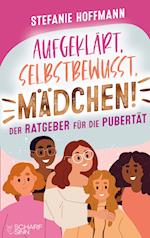 Aufgeklärt, selbstbewusst, Mädchen! - Der Ratgeber für die Pubertät