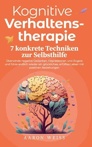 Kognitive Verhaltenstherapie - 7 konkrete Techniken zur Selbsthilfe: