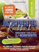 Joghurtbereiter Kochbuch ¿ Gesunde Vielfalt mit und ohne den Joghurtbereiter