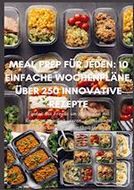 Meal Prep für Jeden: 10 einfache Wochenpläne, über 250 innovative Rezepte