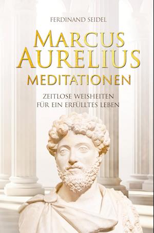 Marcus Aurelius Meditationen - Zeitlose Weisheiten für ein erfülltes Leben