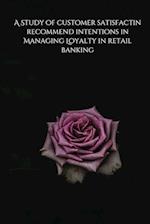 A Study of customer satisfactin recommend intentions in Managing Loyalty in retail banking 