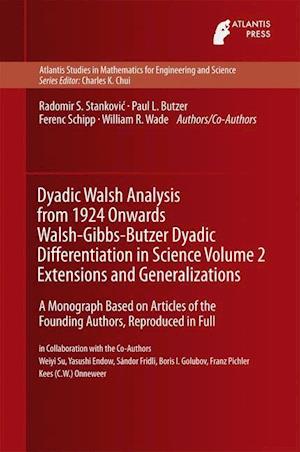 Dyadic Walsh Analysis from 1924 Onwards Walsh-Gibbs-Butzer Dyadic Differentiation in Science Volume 2 Extensions and Generalizations