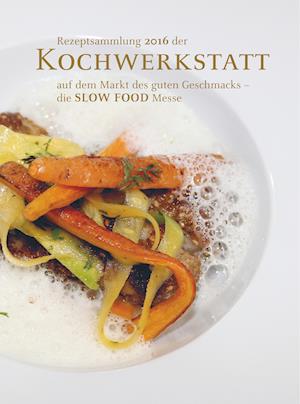 Rezeptsammlung 2016 der Kochwerkstatt auf dem Markt des guten Geschmacks - die SLOW FOOD Messe