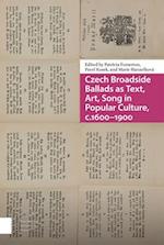 Czech Broadside Ballads as Text, Art, Song in Popular Culture, c.1600–1900
