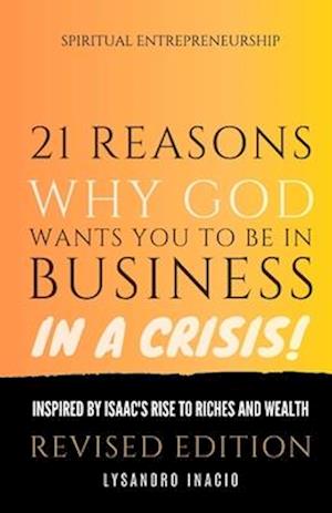 21 Reasons why God wants you to be in business in a crisis: Inspired by Isaac's rise to riches and wealth