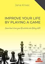 Improve Your Life By Playing A Game : Learn how to turn your life activities into lifelong skills 