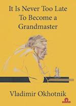 It Is Never Too Late To Become a Grandmaster