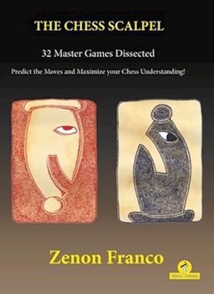 The Chess Scalpel - 32 Master Games Dissected : Predict the Moves and Maximize Your Chess Understanding