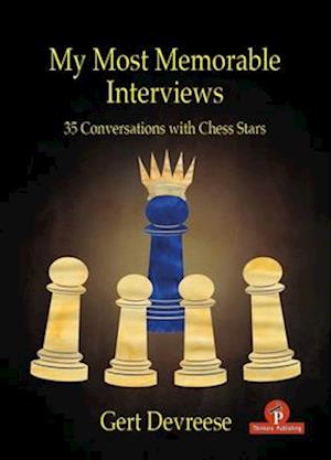 My Most Memorable Interviews : 35 Conversations with Chess Stars