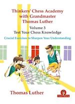 Thinkers' Chess Academy with Grandmaster Thomas Luther - Volume 3 - Test Your Chess Knowledge : Crucial Exercises to Sharpen Your Understanding 