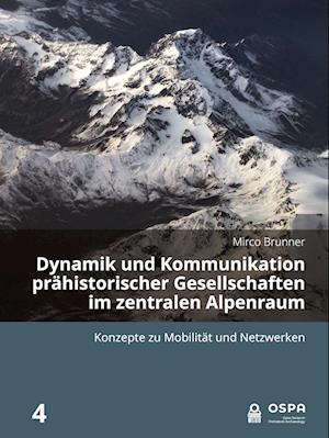 Dynamik und Kommunikation prähistorischer Gesellschaften im zentralen Alpenraum