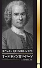 Jean-Jacques Rousseau: The Biography of a Genevan Philosopher, Social Contract Writer and Discourse Composer 