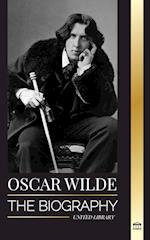 Oscar Wilde: The Biography of an Irish Poet and his Completed Life's Work 