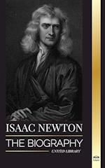 Isaac Newton: The Biography of an an English mathematician, physicist, astronomer and his Principia Philosophy 