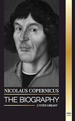Nicolaus Copernicus: The Biography of an Astronomer, Planet Earth and his Heavenly Spheres 