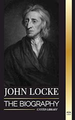 John Locke: The biography of the Enlightenment thinker, philosopher and physician and his theory of natural rights 