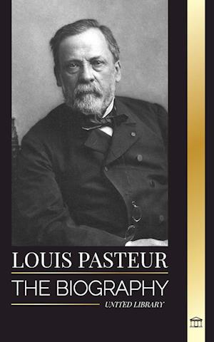 Louis Pasteur: The biography of a microbiologist that invented pasteurization, the rabbies vaccine and his germ theory of disease