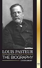 Louis Pasteur: The biography of a microbiologist that invented pasteurization, the rabbies vaccine and his germ theory of disease 