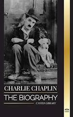 Charlie Chaplin: The biography of the best silent film and comic actor that invented early Hollywood 