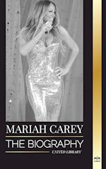 Mariah Carey: The Biography of the 34-time GRAMMY nominee singer that changed Christmas and sold 200 million albums 