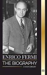 Enrico Fermi: The biography of the father of the nuclear age, physics, and his dedication to the Manhattan Project 