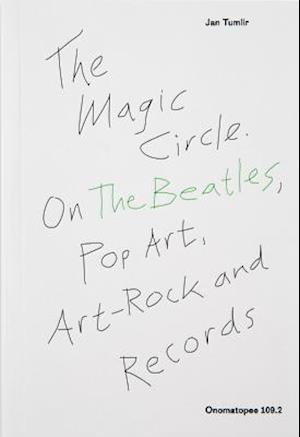 The Magic Circle. On The Beatles, Pop Art, Art-Rock and Records