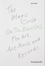 The Magic Circle. On The Beatles, Pop Art, Art-Rock and Records