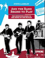 And the Band Begins to Play. the Definitive Guide to the Songs of the Beatles