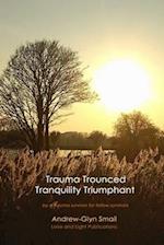 Trauma Trounced Tranquillity Triumphant: by a trauma survivor for fellow survivors 