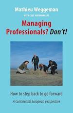 Managing Professionals? Don't!: How to step back to go forward 