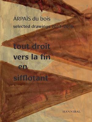 Tout Droit vers la fin en sifflotant: ARPAIS du bois Selected Drawing  2013-2016