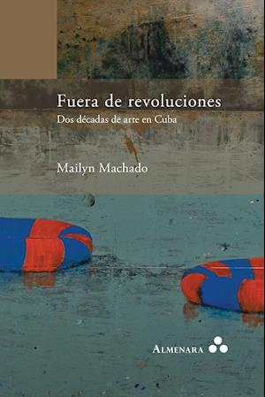 Fuera de Revoluciones. DOS Decadas de Arte En Cuba