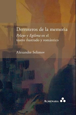 Derroteros de la Memoria. Pelayo y Egilona En El Teatro Ilustrado y Romántico