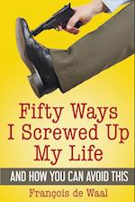 Fifty Ways I Screwed Up My Life and How You Can Avoid This