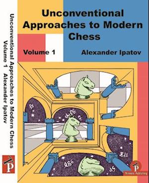 Unconventional Approaches to Modern Chess Volume 1