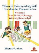 Thinkers' Chess Academy with Grandmaster Thomas Luther Vol 2 : From Tactics to Strategy - Winning Knowledge! 