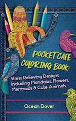Pocket Cafe Coloring Book: Stress Relieving Designs Including Mandalas, Flowers, Mermaids & Cute Animals 