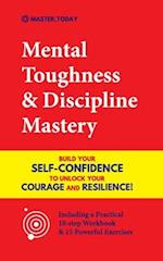 Mental Toughness & Discipline Mastery: Build your Self-Confidence to Unlock your Courage and Resilience! (Including a Pratical 10-step Workbook &a