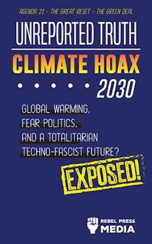 Unreported Truth - Climate Hoax 2030 - Global Warming, Fear Politics and a Totalitarian Techno-Fascist Future? Agenda 21 - The Great Reset - The Green