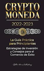 Criptomoneda 2022-2023 - La Guía Práctica para Principiantes - Estrategias de Inversión y Consejos para el Comercio de Éxito (Bitcoin, Ethereum, Rippl