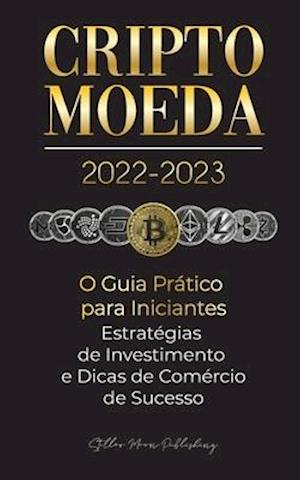 Criptomoeda 2022-2023 - O Guia Prático para Iniciantes - Estratégias de Investimento e Dicas de Negociação de Sucesso (Bitcoin, Ethereum, Ripple, Doge