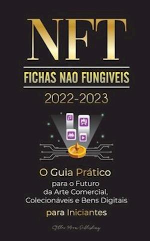 NFT (Fichas Não Fungíveis) 2022-2023 - O Guia Prático para o Futuro da Arte Comercial, Colecionáveis e Bens Digitais para Iniciantes (OpenSea, Rarible, Cryptokitties, Ethereum, POLKADOT, Ripple, EARNX, WAX e mais)