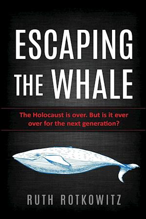 Escaping the Whale: The Holocaust is over. But is it ever over for the next generation?